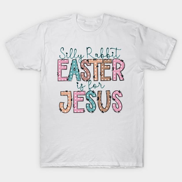 Silly rabbit Easter is for Jesus T-Shirt by JanaeLarson